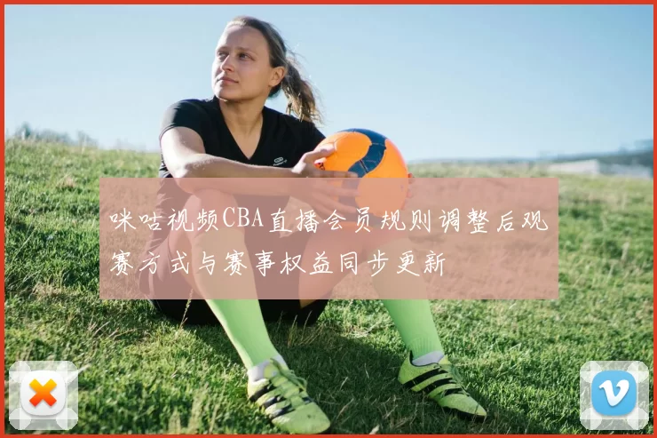 咪咕视频CBA直播会员规则调整后观赛方式与赛事权益同步更新