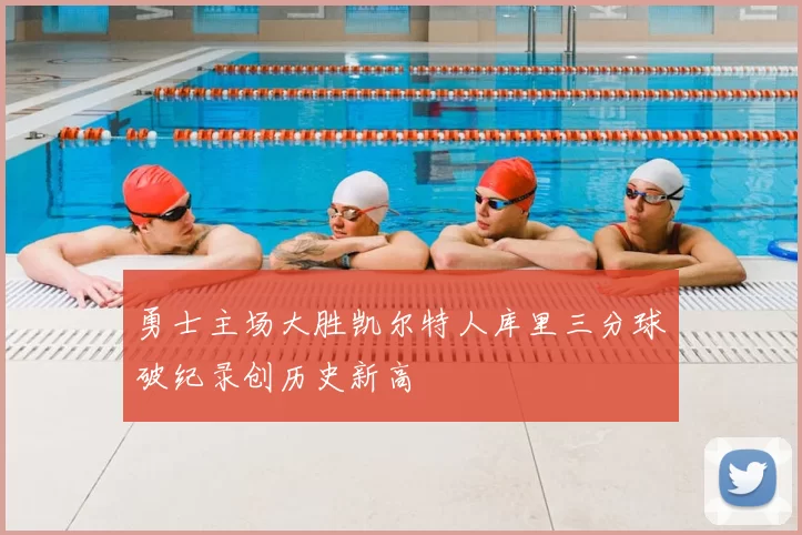 勇士主场大胜凯尔特人库里三分球破纪录创历史新高