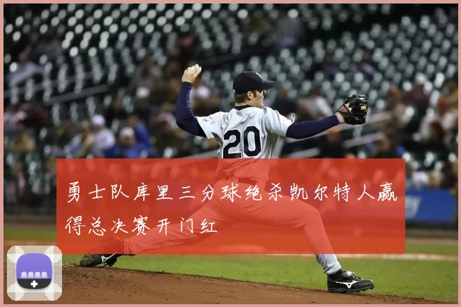 勇士队库里三分球绝杀凯尔特人赢得总决赛开门红