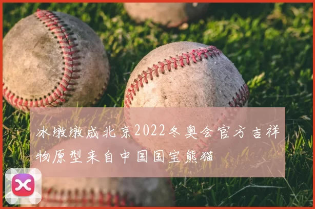 冰墩墩成北京2022冬奥会官方吉祥物原型来自中国国宝熊猫